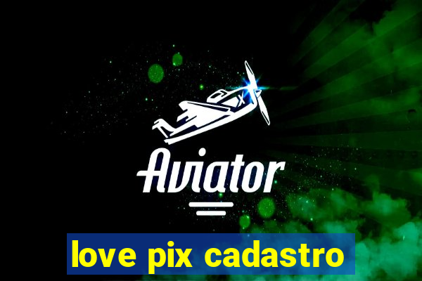 love pix cadastro